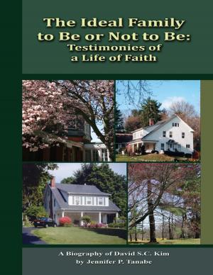 Cover of The Ideal Family to Be or Not to Be: Testimonies of a Life of Faith - A Biography of David S.C. Kim