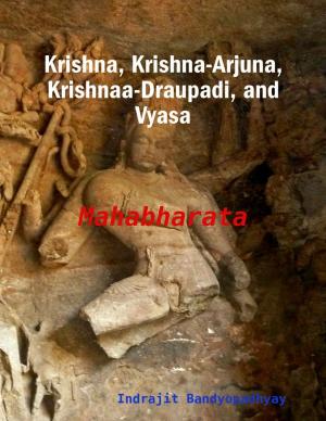 Cover of the book Krishna, Krishna-Arjuna, Krishnaa-Draupadi, and Vyasa: Mahabharata by James Tarter