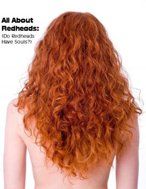 Cover of the book All About Redheads: (Do Redheads Have Souls?) by Rock Page