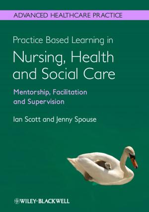Cover of the book Practice Based Learning in Nursing, Health and Social Care: Mentorship, Facilitation and Supervision by 