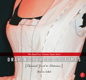 Cover of the book Draping Period Costumes: Classical Greek to Victorian by Germano Maifreda