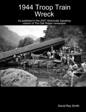 Cover of the book 1944 Troop Train Wreck : As Published in the 2007 Historically Speaking Column of the Oak Ridger Newspaper by Karen Money Williams