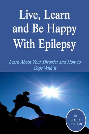 Cover of the book Live, Learn and Be Happy With Epilepsy: Learn About Your Disorder and How to Cope With It by Gerry Baird