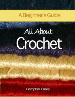 Cover of the book All About Crochet - A Beginner's Guide by Sean Mosley
