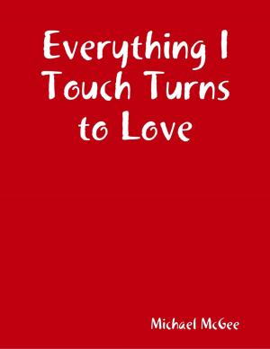 Cover of the book Everything I Touch Turns to Love by Loreli Love