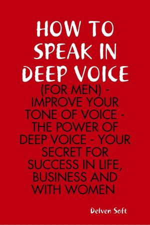 Cover of How to Speak In Deep Voice (for Men) - Improve Your Tone of Voice - the Power of Deep Voice - Your Secret for Success In Life, Business and With Women