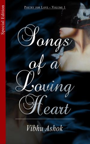 Cover of the book Songs of a Loving Heart: Vol 1 by Alejandra Ortiz Chacón, Aarón D. Ruiz González, Samuel Rodríguez Tapia, Abdiel Espinoza González