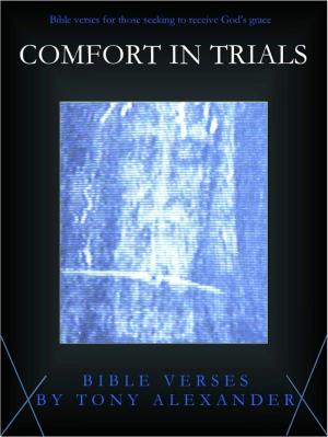 Cover of the book Comfort in Trials Bible Verses by Tony Alexander