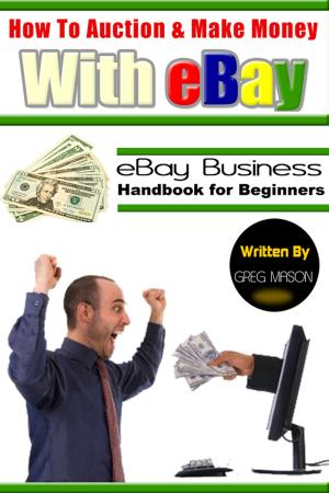 Cover of the book How to Auction and Make Money with eBay: eBay Business Handbook for Beginners by Harry. H. Chaudhary.