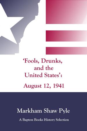 Cover of the book "Fools, Drunks, and the United States": August 12, 1941 by GMW Wemyss