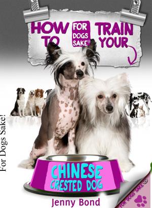 Cover of the book How To Train Your Chinese Crested Dog by Fiz Buckby