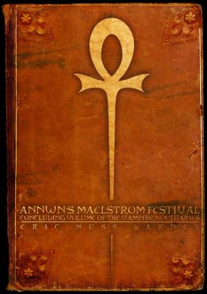Cover of the book Annwn's Maelstrom Festival: Concluding Volume of the Vampire Noctuaries by Imogene Nix