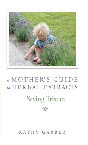 Cover of the book Saving Tristan: A Mother's Guide to Herbal Extracts by Charles Morgan