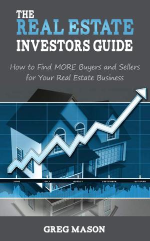 Cover of the book The Real Estate Investors Guide: How to Find MORE Buyers and Sellers for Your Real Estate Business! by Black Money Help