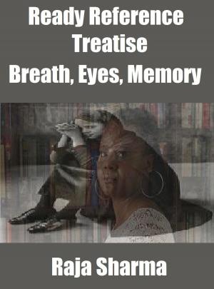Cover of the book Ready Reference Treatise: Breath, Eyes, Memory by Raja Sharma