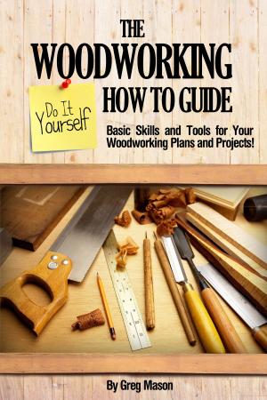 Book cover of The Woodworking Do It Yourself How to Guide: Basic Skills and Tools for Your Woodworking Plans and Projects!