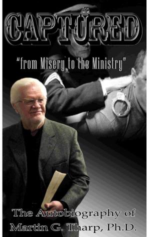 Cover of the book Captured: From Misery to the Ministry by Dr. Martin G Tharp PhD