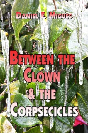 Cover of the book Between the Clown & the Corpsecicles by Vincent Patrick
