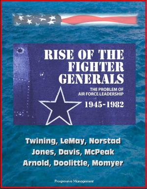 Book cover of Rise of the Fighter Generals: The Problem of Air Force Leadership 1945-1982 - Twining, LeMay, Norstad, Jones, Davis, McPeak, Arnold, Doolittle, Momyer