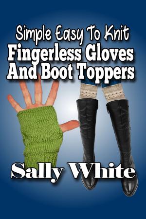 Book cover of Simple Easy To Knit Fingerless Gloves And Boot Toppers