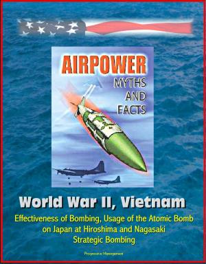 Cover of Airpower Myths and Facts: World War II, Vietnam - Effectiveness of Bombing, Usage of the Atomic Bomb on Japan at Hiroshima and Nagasaki, Strategic Bombing