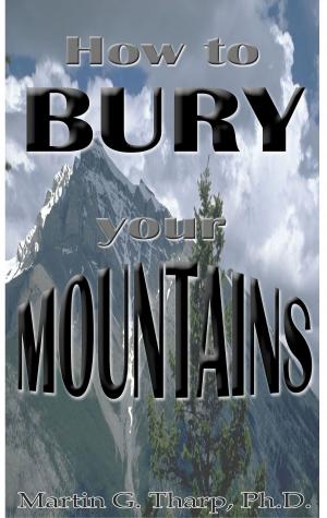 Cover of the book How to Bury Your Mountains by Dr. Martin G Tharp PhD