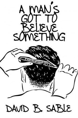 Cover of the book A Man’s Got To Believe Something by Joseph Shaw