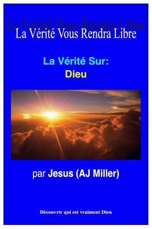 Cover of the book La Vérité Sur: Dieu by Jesus (AJ Miller), Mary Magdalene (Mary Luck)