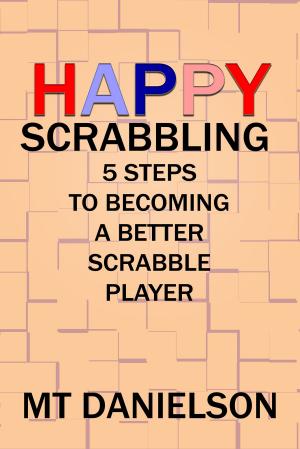 Cover of the book Happy Scrabbling: 5 Steps To Becoming A Better Scrabble Player by Sam L. Shan, MD, PhD