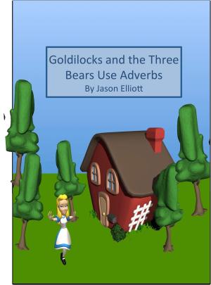 Cover of the book Goldilocks and the Three Bears Use Adverbs by Jason Elliott
