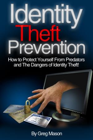 Cover of Identity Theft Prevention: How to Protect Yourself From Predators and The Dangers of Identity Theft!