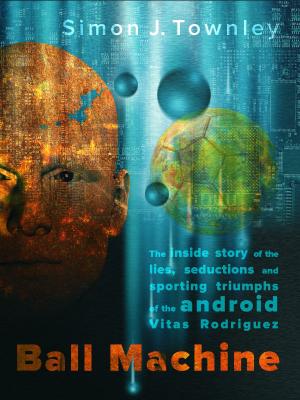 Cover of the book Ball Machine: The Inside Story of the Lies, Seductions and Sporting Triumphs of the Android Vitas Rodriguez by J Simon