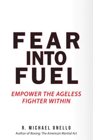 Book cover of Fear Into Fuel: Empower The Ageless Fighter Within