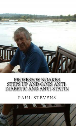 Cover of the book Professor Noakes Steps Up and Goes Anti-Diabetic and Anti-Statin by Paul Stevens