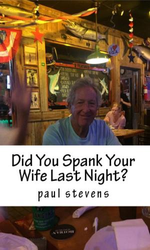 Cover of the book Did You Spank Your Wife Last Night? by Paul Stevens
