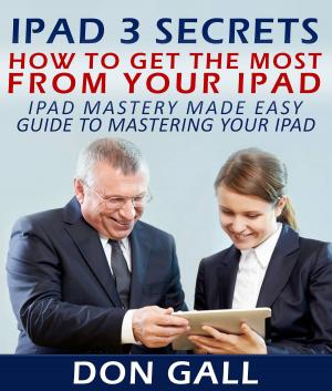 Cover of the book IPad 3 Secrets: How To Get The Most From Your IPad by Haley Kate