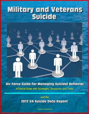 Book cover of Military and Veterans Suicide: Air Force Guide for Managing Suicidal Behavior, A Clinical Guide with Strategies, Resources and Tools, and the 2012 VA Suicide Data Report