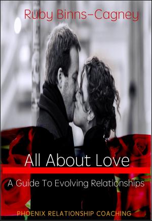 Cover of the book All About Love: A Guide To Evolving Relationships by Ruby Binns-Cagney