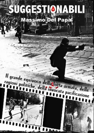 Cover of SUGGESTIONABILI: Il grande equivoco della lotta armata, delle ragioni politiche, della invocata pacificazione
