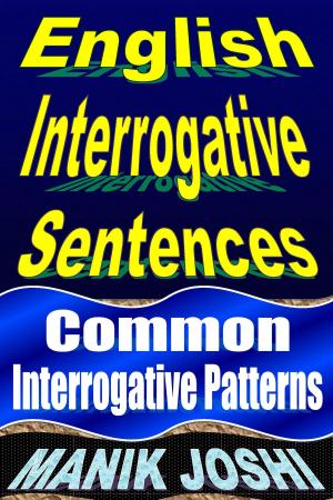 Cover of the book English Interrogative Sentences: Common Interrogative Patterns by Manik Joshi