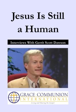 Cover of the book Jesus Is Still a Human: Interviews With Gerrit Dawson by Grace Communion International