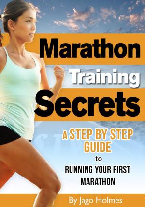 Book cover of Marathon Training Secrets: A Step By Step Guide To Running Your First Marathon