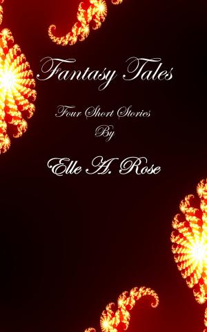 Cover of Fantasy Tales: Four Short Stories by Elle A. Rose