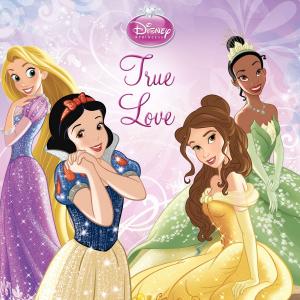 Cover of the book Disney Princess: True Love by Disney Book Group