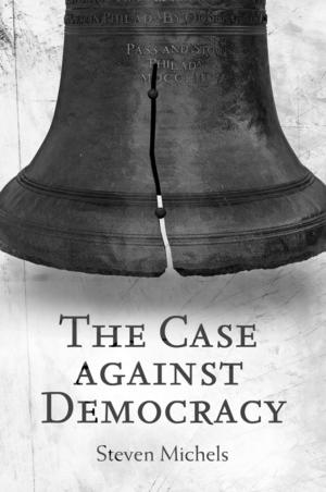 Cover of the book The Case against Democracy by Jane Hoyt-Oliver Ph.D., Hope Haslam Straughan Ph.D., Jayne E. Schooler