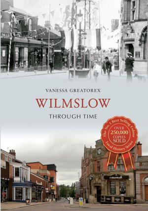 Cover of the book Wilmslow Through Time by Neil Collingwood, Gregor Shufflebotham