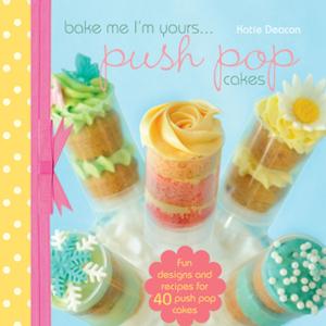 Cover of the book Bake Me I'm Yours...Push Pop Cakes by Hallee Bridgeman