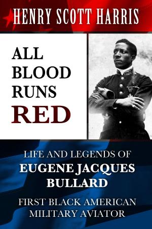 Cover of the book All Blood Runs Red: Life and Legends of Eugene Jacques Bullard - First Black American Military Aviator by Joseph A. Byrne