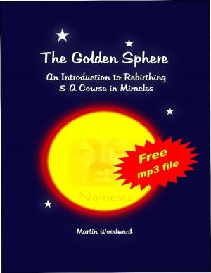 Cover of the book The Golden Sphere - An Introduction to Rebirthing and A Course in Miracles by Priscill@ Productions