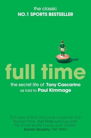 Cover of the book Full Time: The Secret Life Of Tony Cascarino by Santa Montefiore, Simon Sebag Montefiore